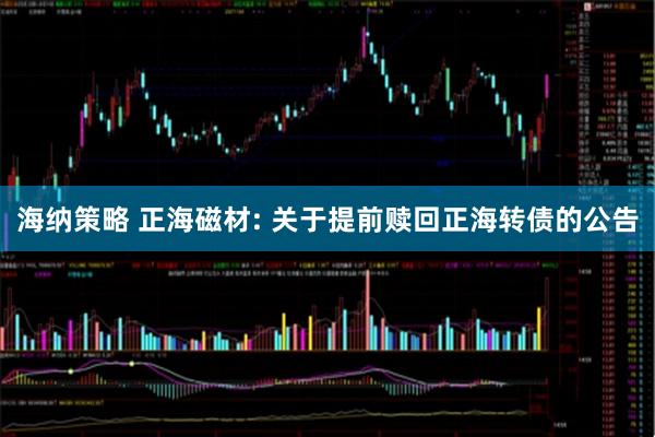 海纳策略 正海磁材: 关于提前赎回正海转债的公告